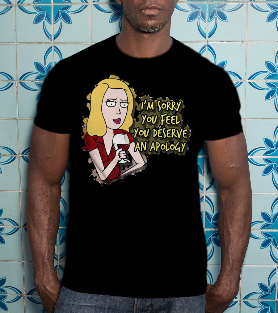 I'm Sorry You Feel You Deserve An Apology Beth Rick And Morty Wine Glass T-Shirt