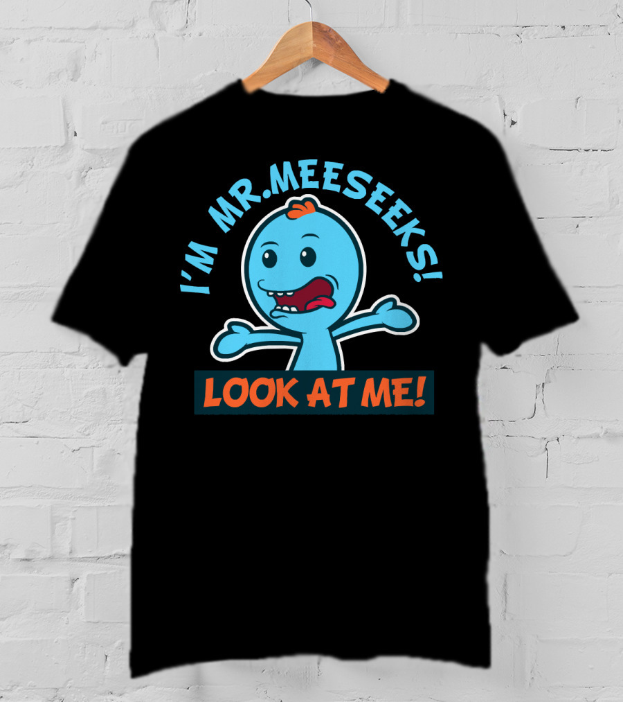 I'm Mr. Meeseeks Look At ME Rick And Morty T-Shirt