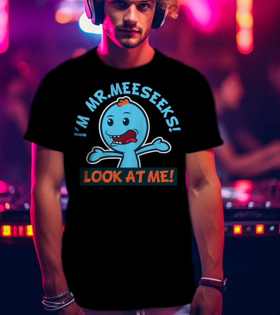 I'm Mr. Meeseeks Look At ME Rick And Morty T-Shirt