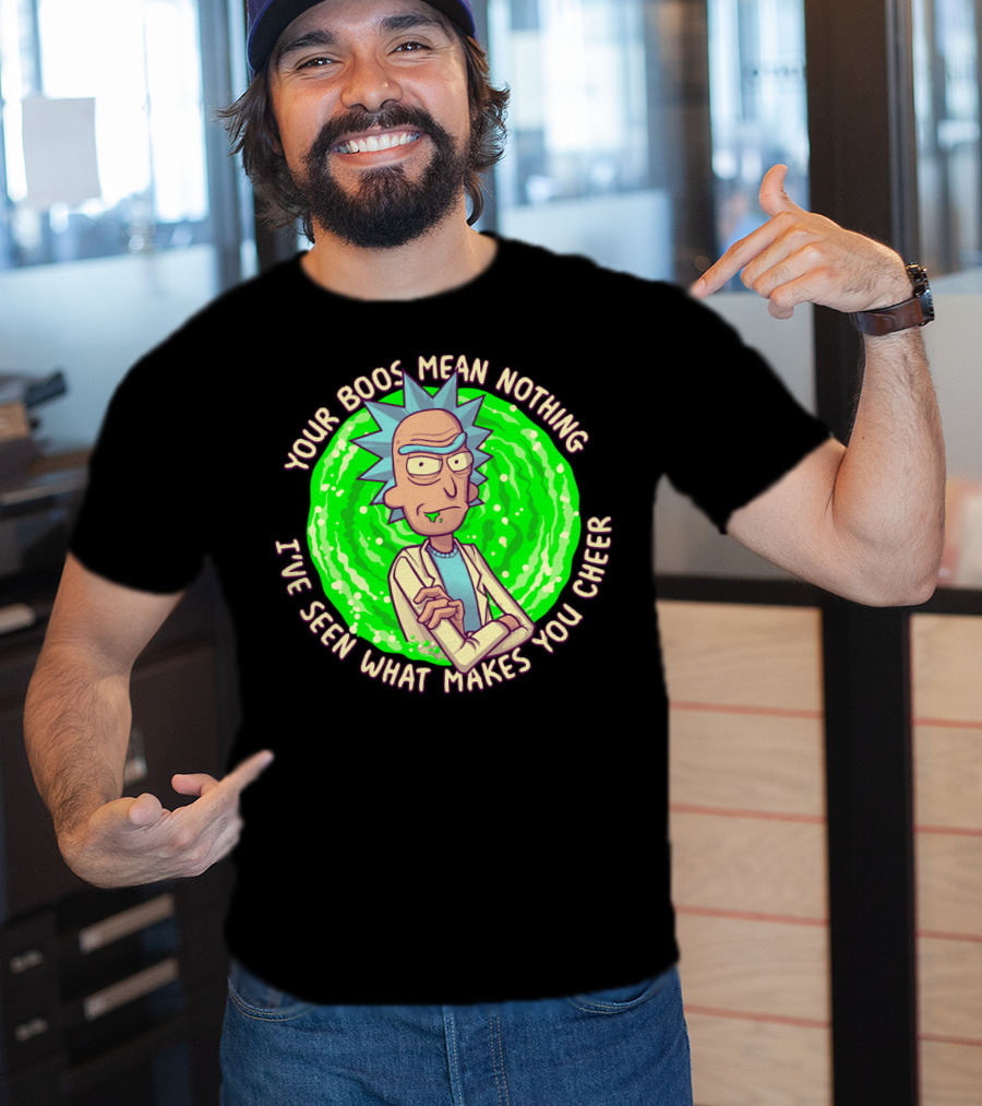 Rick Sanchez Your Boos Mean Nothing I've Seen What Makes You Cheer T-Shirt