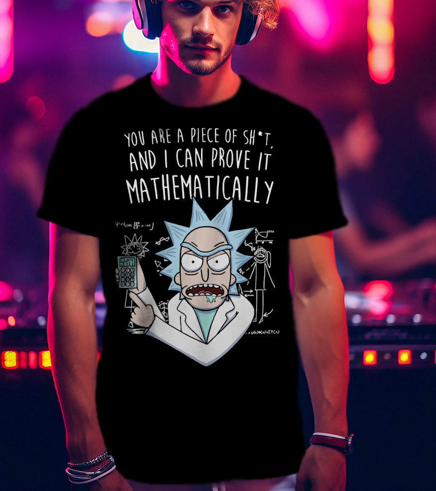You Are A Piece Of Sh*t And I Can Prove It Mathematically Rick Holding Calculator T-Shirt