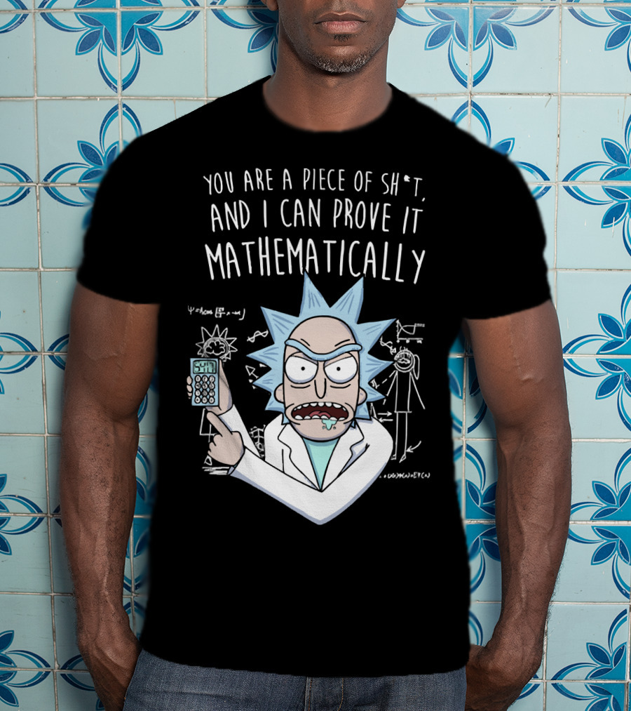 You Are A Piece Of Sh*t And I Can Prove It Mathematically Rick Holding Calculator T-Shirt