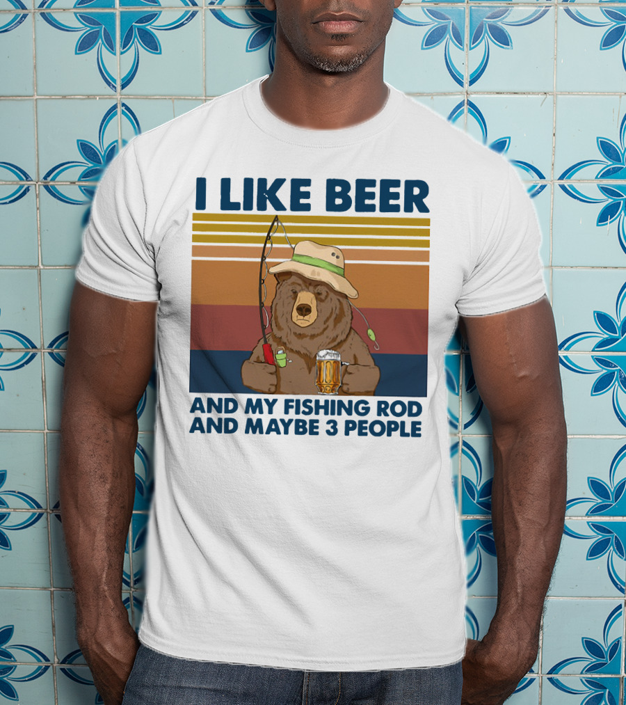 I Like Beer My Fishing Rod And Maybe 3 People Bear Drink Beer T-Shirt