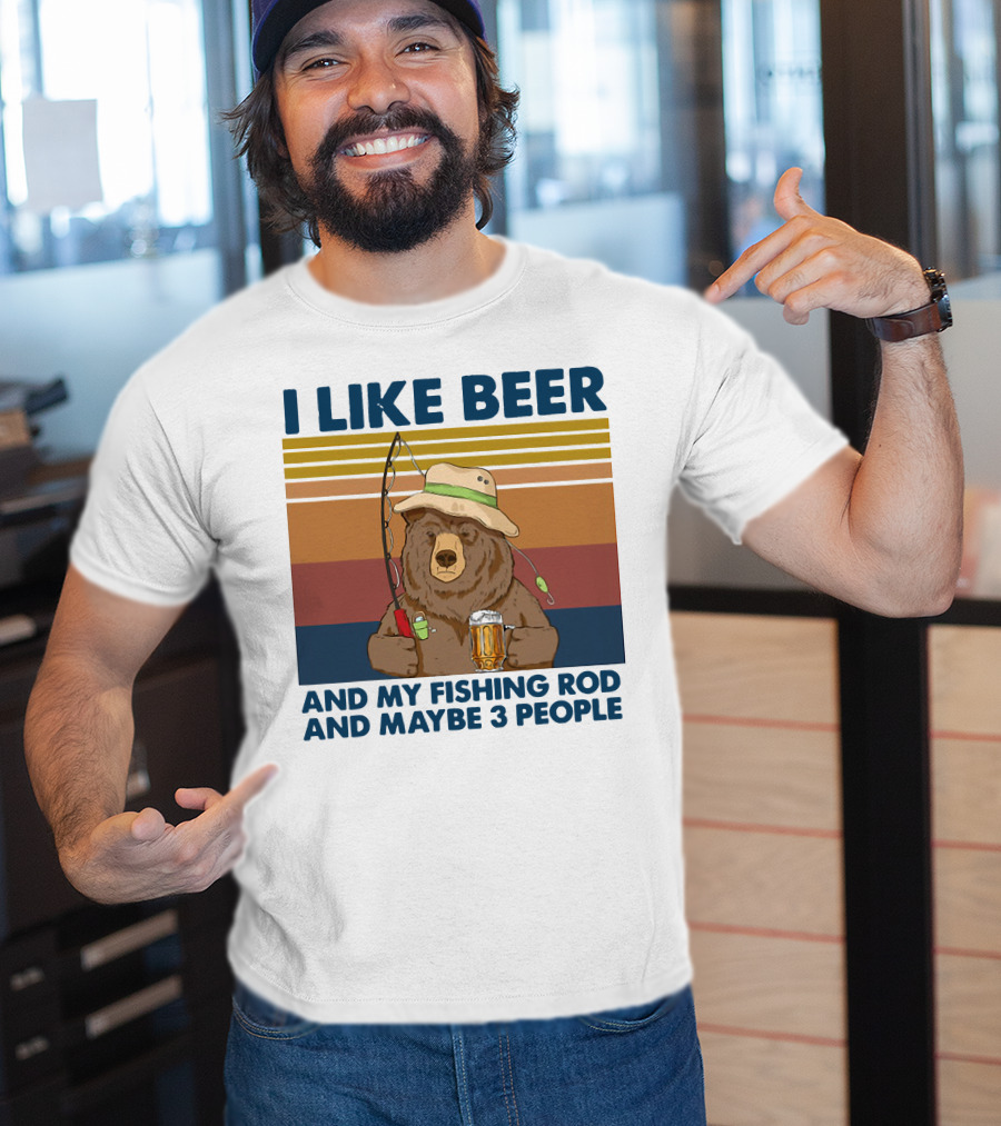 I Like Beer My Fishing Rod And Maybe 3 People Bear Drink Beer T-Shirt