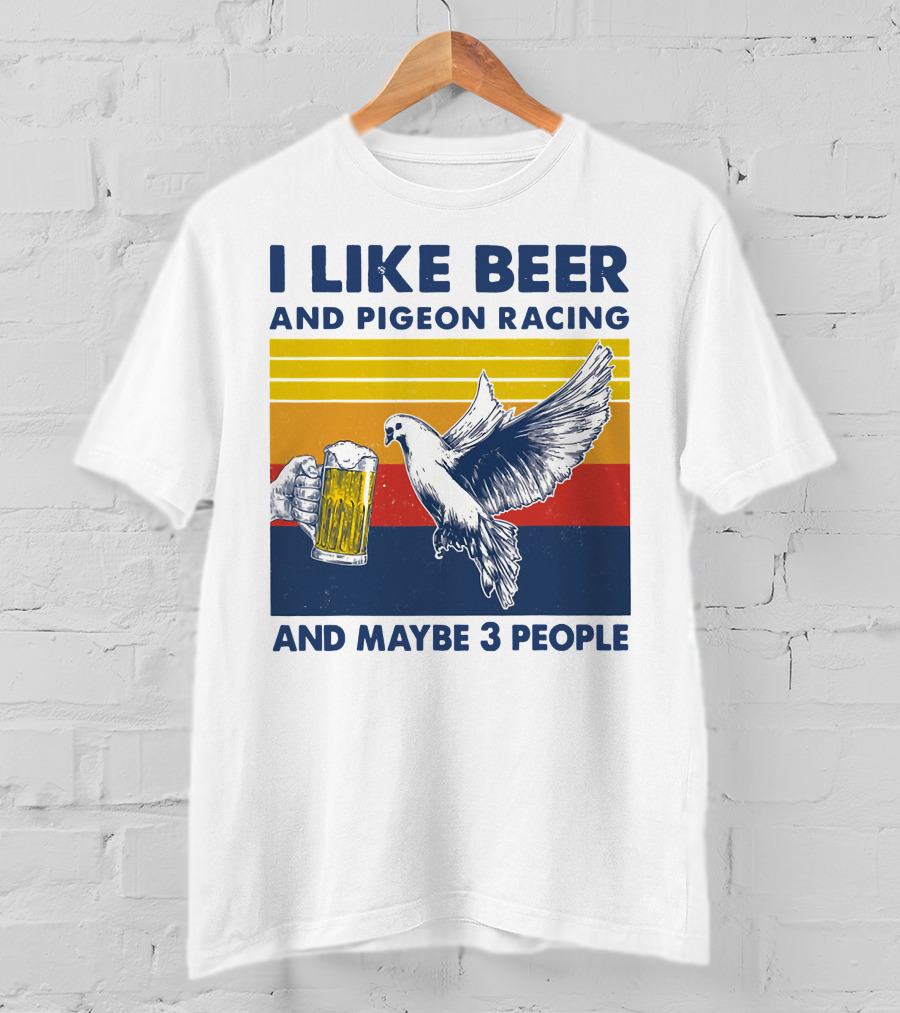 I Like Beer And Pigeon Racing And Maybe 3 People T-Shirt