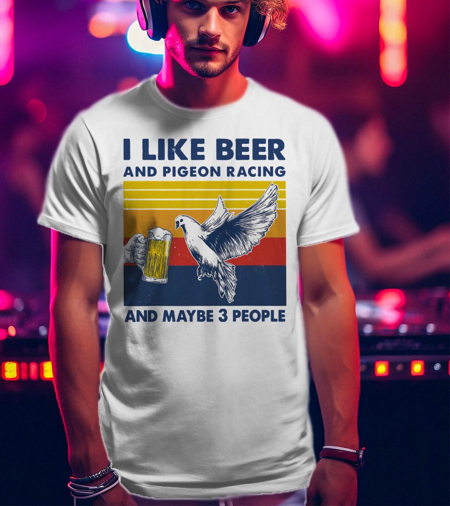 I Like Beer And Pigeon Racing And Maybe 3 People T-Shirt