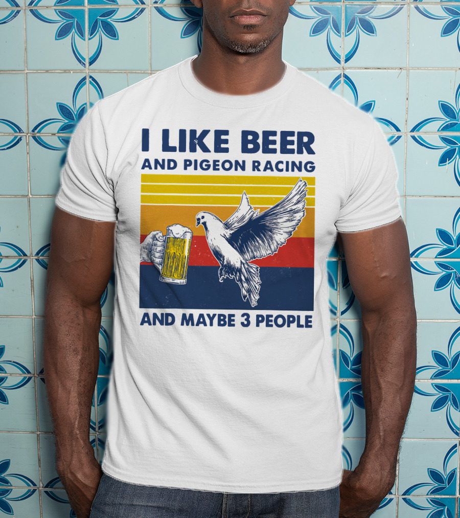 I Like Beer And Pigeon Racing And Maybe 3 People T-Shirt