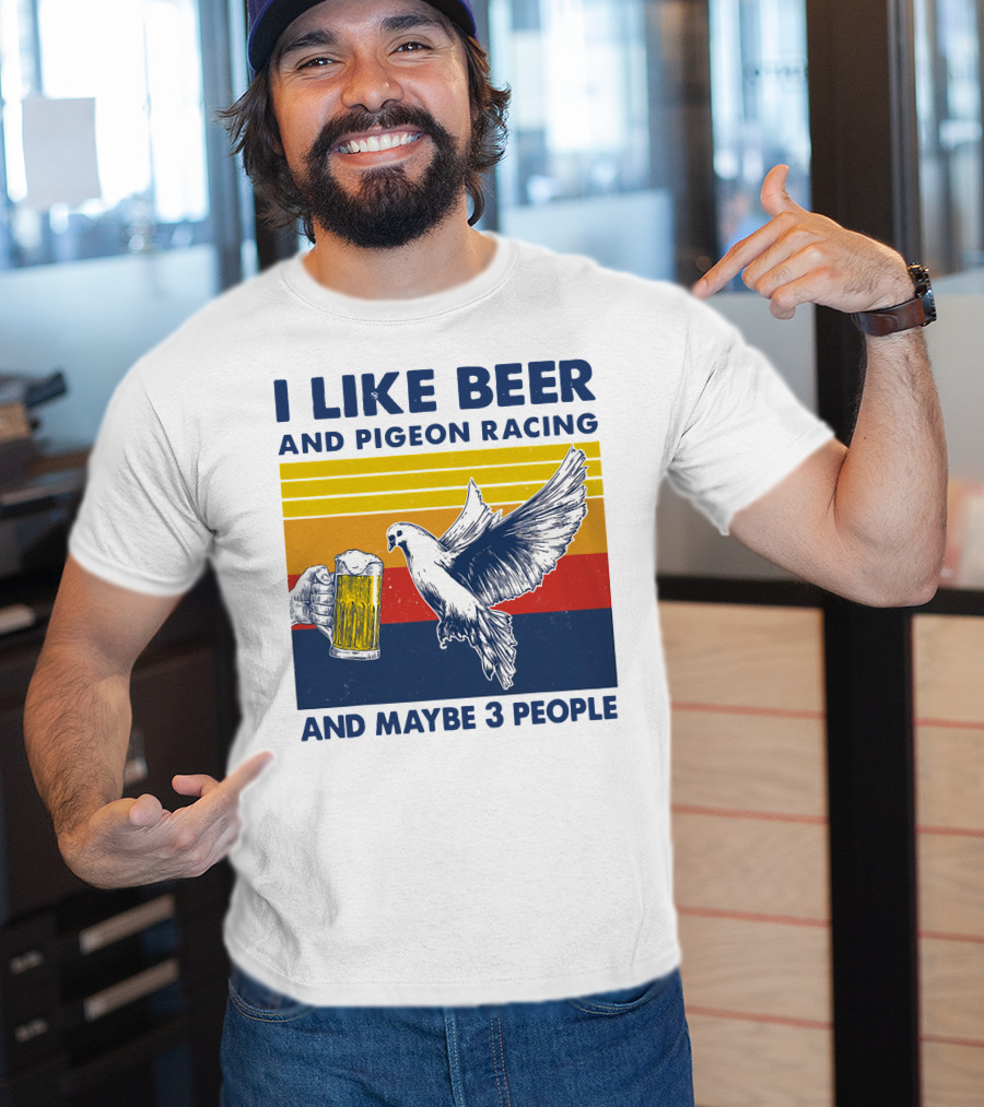I Like Beer And Pigeon Racing And Maybe 3 People T-Shirt