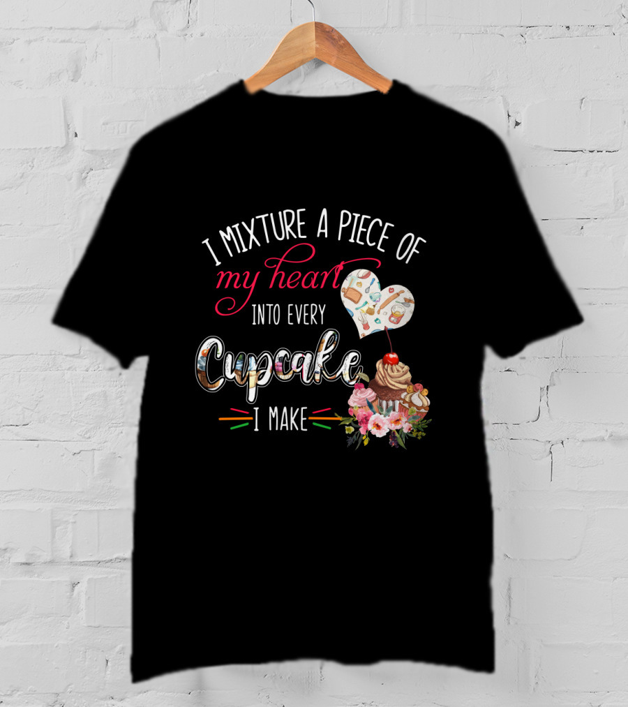 I Mixture A Piece Of My Heart Into Every Cupcake I Make T-Shirt