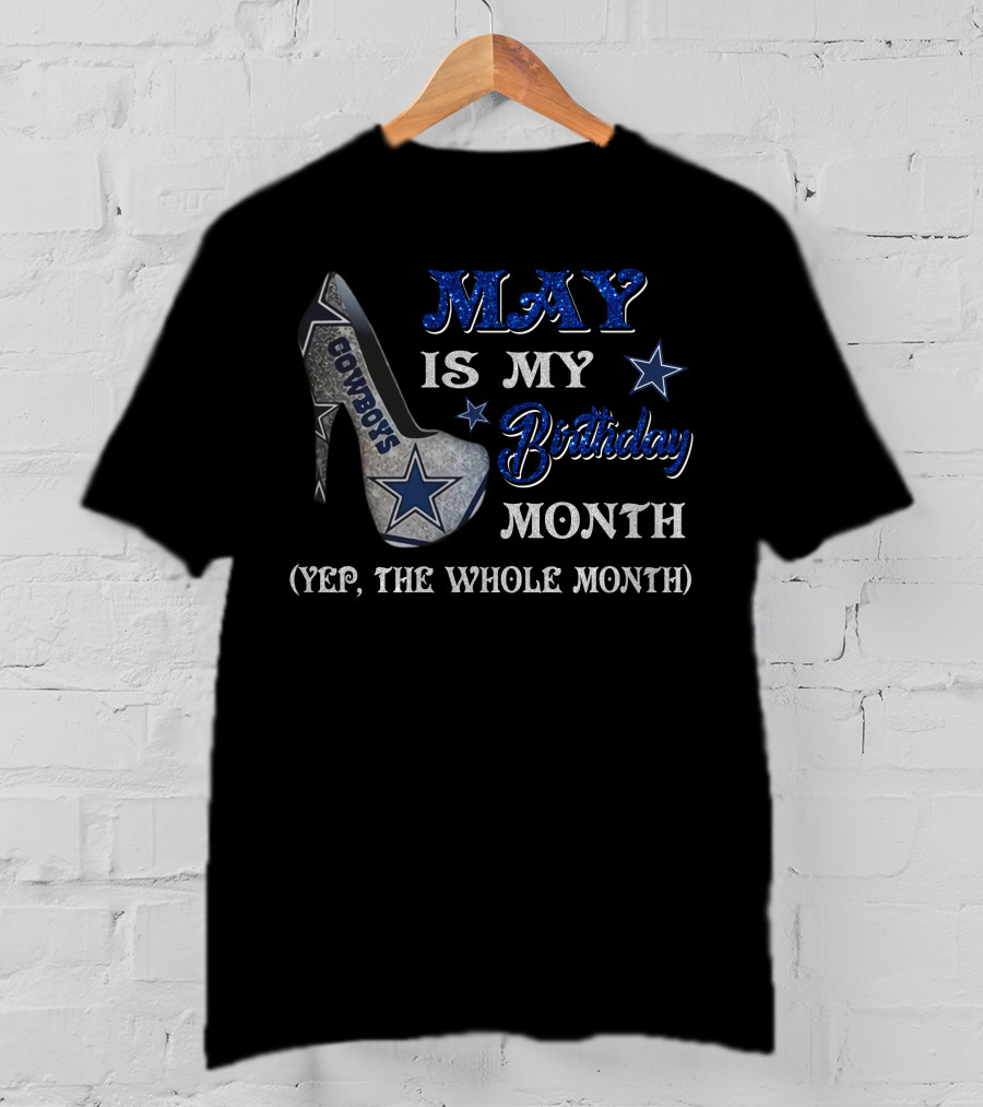 May Is My Birthday Month Cowboys Yep The Whole Month T-Shirt