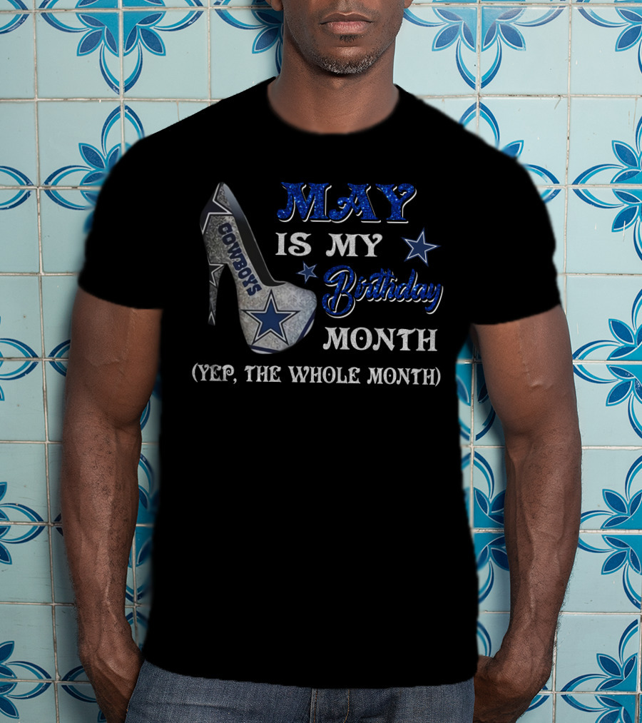 May Is My Birthday Month Cowboys Yep The Whole Month T-Shirt