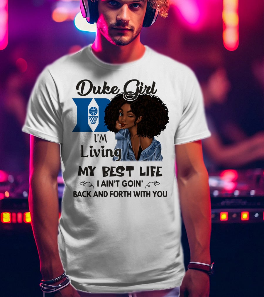 Duke Girl Living My Best Life I Ain't Goin' Back And Forth With You T-Shirt
