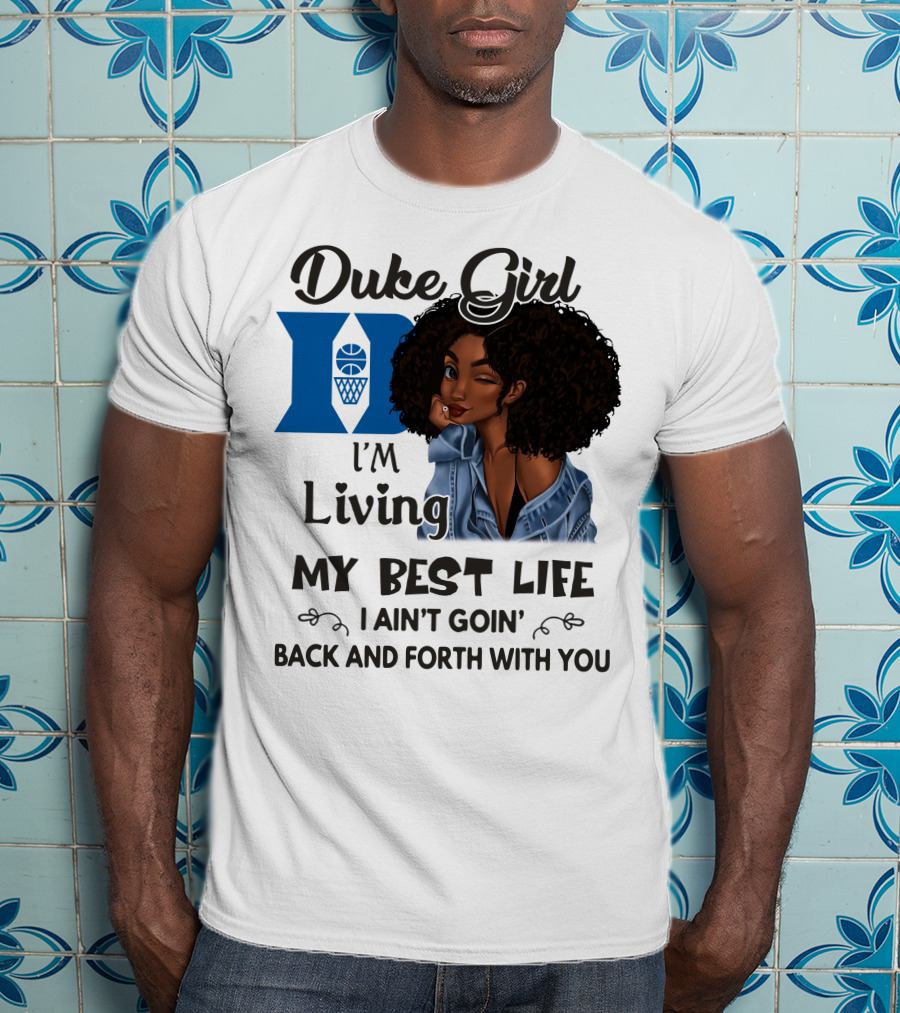 Duke Girl Living My Best Life I Ain't Goin' Back And Forth With You T-Shirt