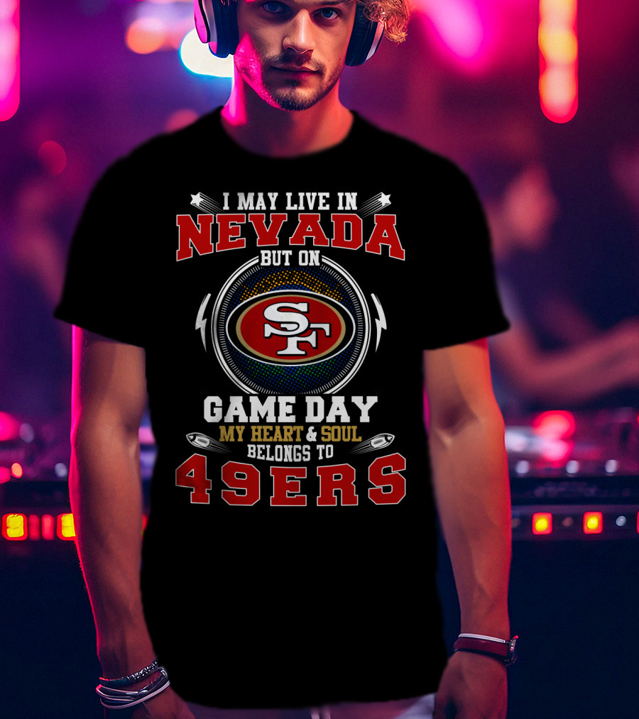 Nevada Resident On Game Day My Heart And Soul Belongs To 49ers T-Shirt