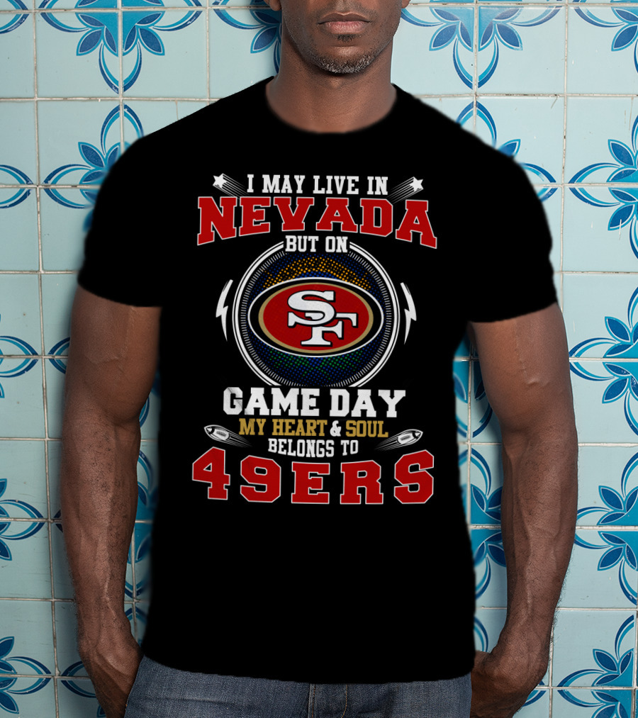 Nevada Resident On Game Day My Heart And Soul Belongs To 49ers T-Shirt