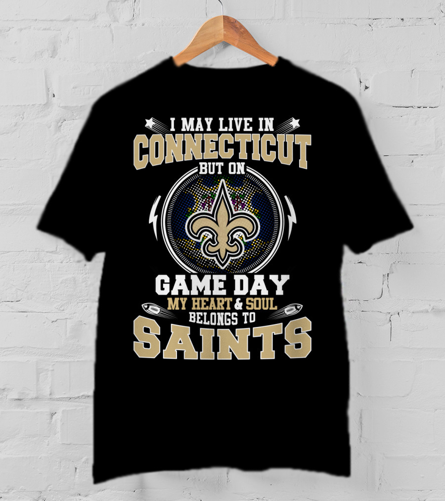 I May Live In Connecticut But On Game Day My Heart & Soul Belongs To Saints T-Shirt