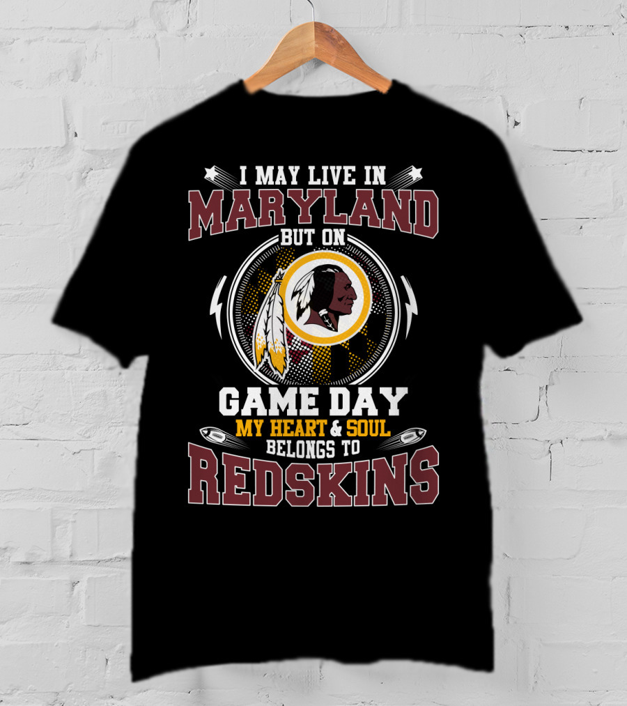 I May Live In Maryland But On Game Day My Heart & Soul Belongs To Redskins T-Shirt