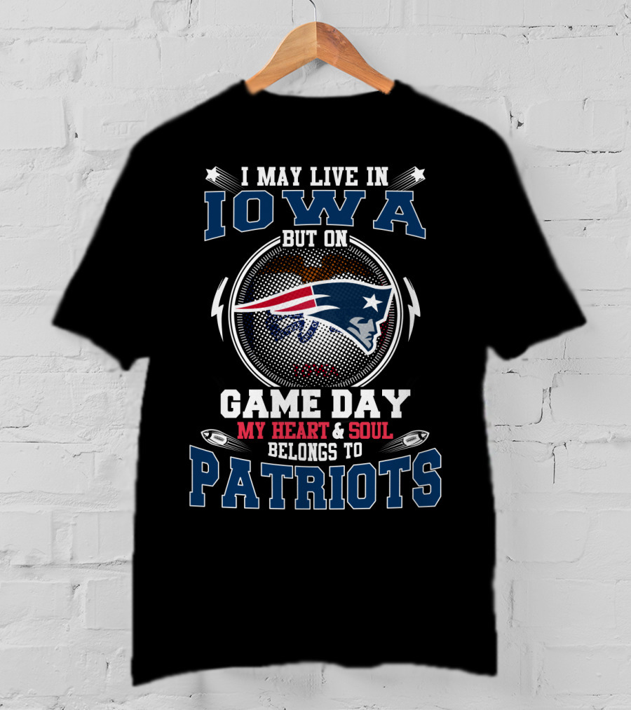 I May Live In Iowa But On Game Day My Heart & Soul Belongs To Patriots T-Shirt