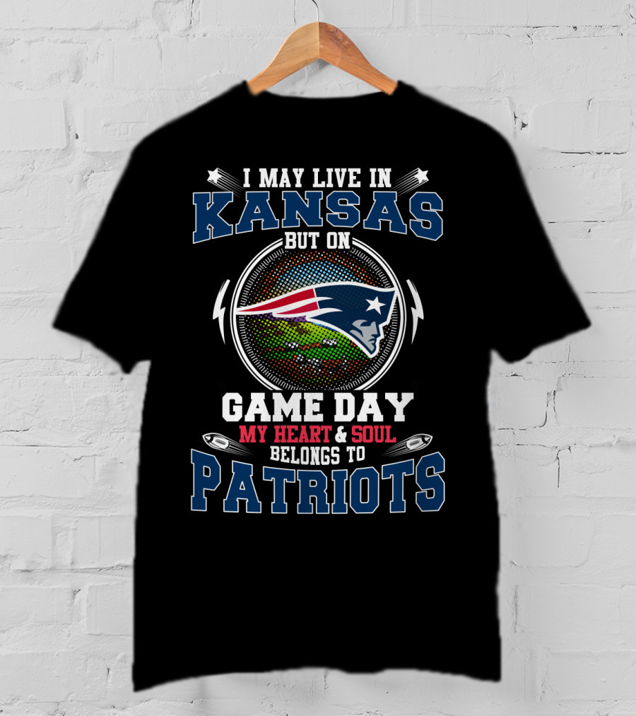 I May Live In Kansas But On Game Day My Heart & Soul Belongs To Patriots T-Shirt