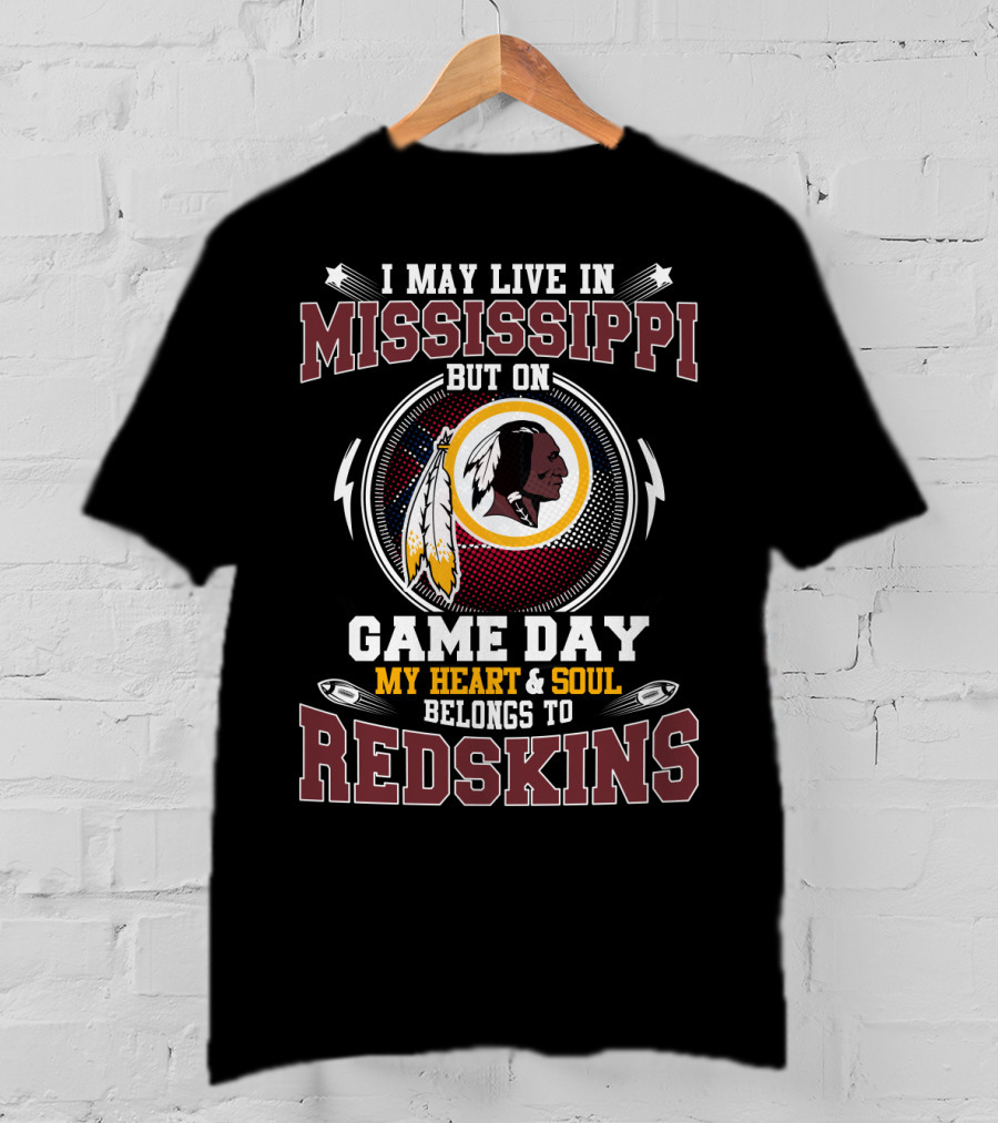 I May Live In Mississippi But On Game Day My Heart & Soul Belongs To Redskins T-Shirt