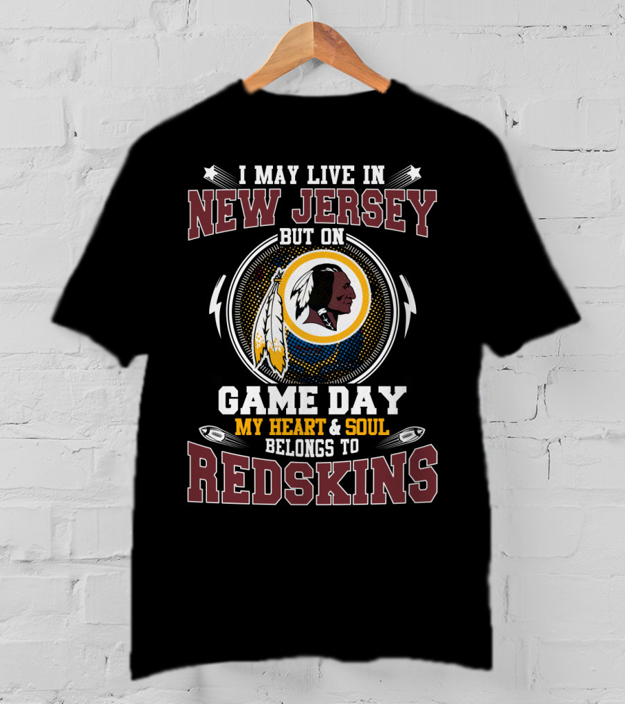 I May Live In New Jersey But On Game Day My Heart & Soul Belongs To Redskins T-Shirt