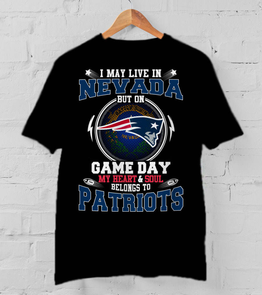 I May Live In Nevada But On Game Day My Heart & Soul Belongs To Patriots T-Shirt