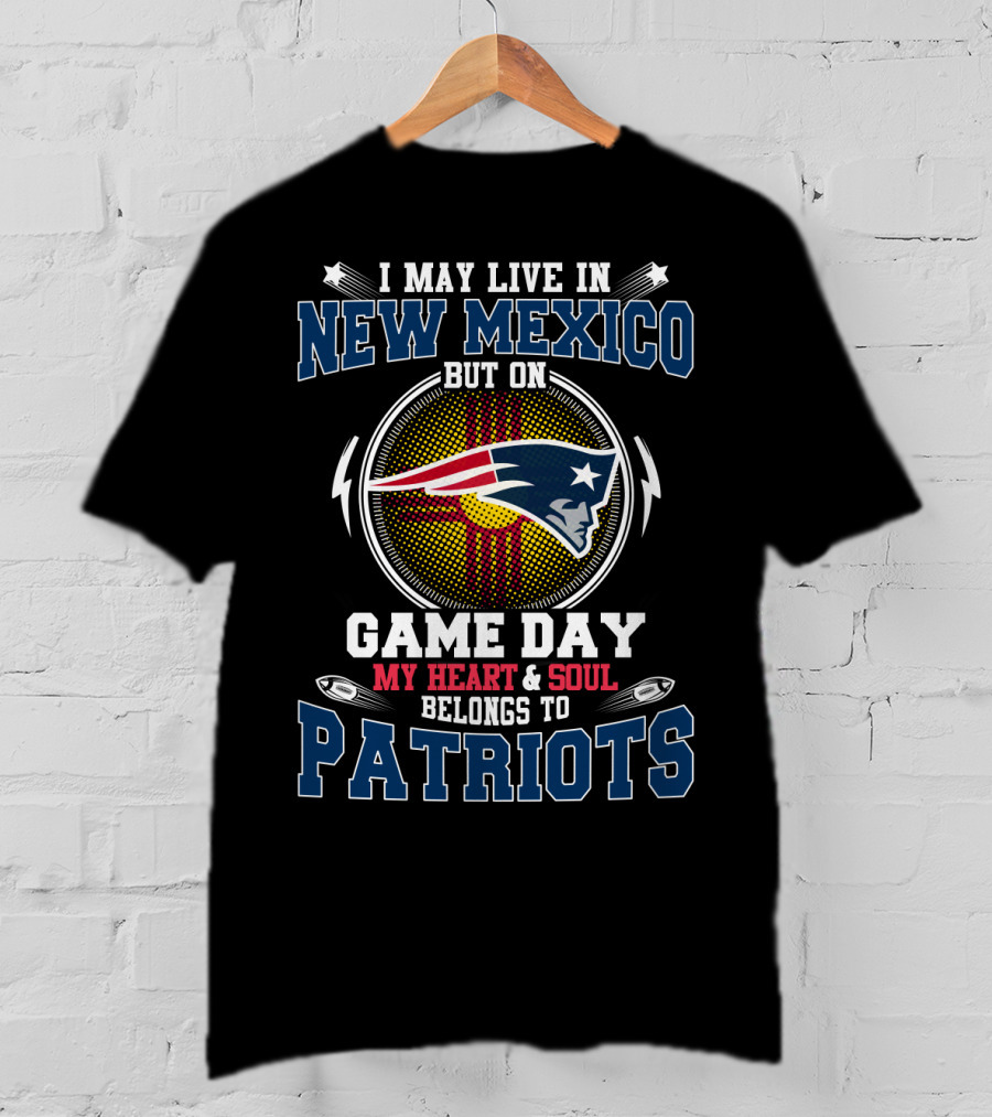 I May Live In New Mexico But On Game Day My Heart And Soul Belongs To Patriots T-Shirt