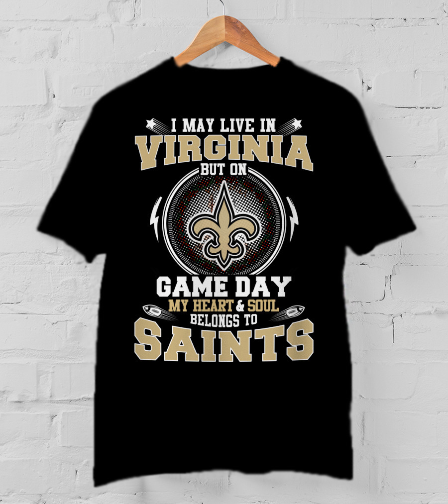 I May Live In Virginia But On Game Day My Heart & Soul Belongs To Saints T-Shirt
