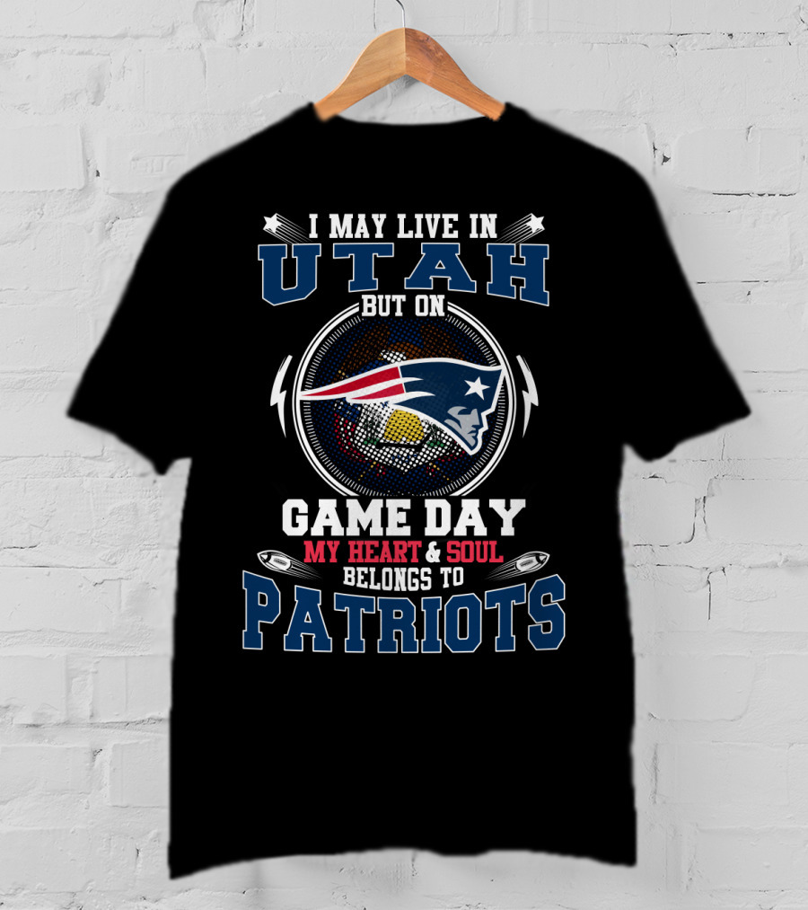 I May Live In Utah But On Game Day My Heart & Soul Belongs To Patriots T-Shirt