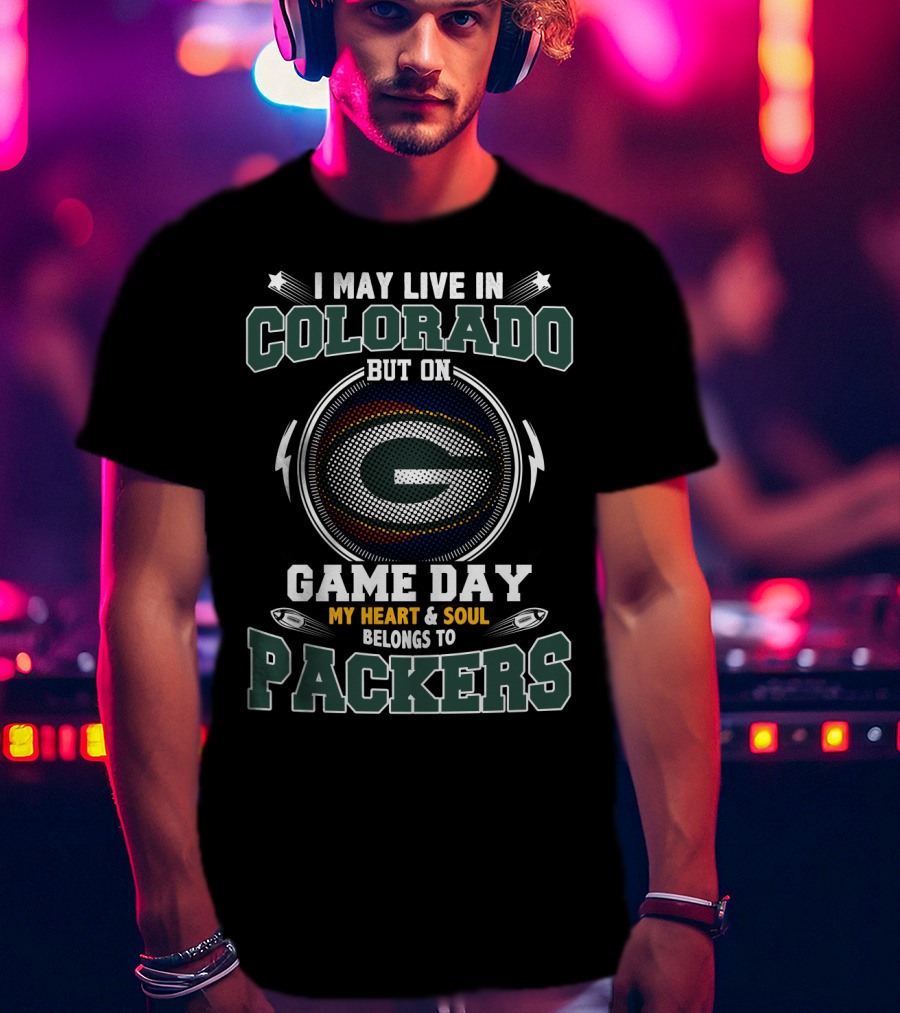 I May Live In Colorado But On Game Day My Heart And Soul Belongs To Packers T-Shirt