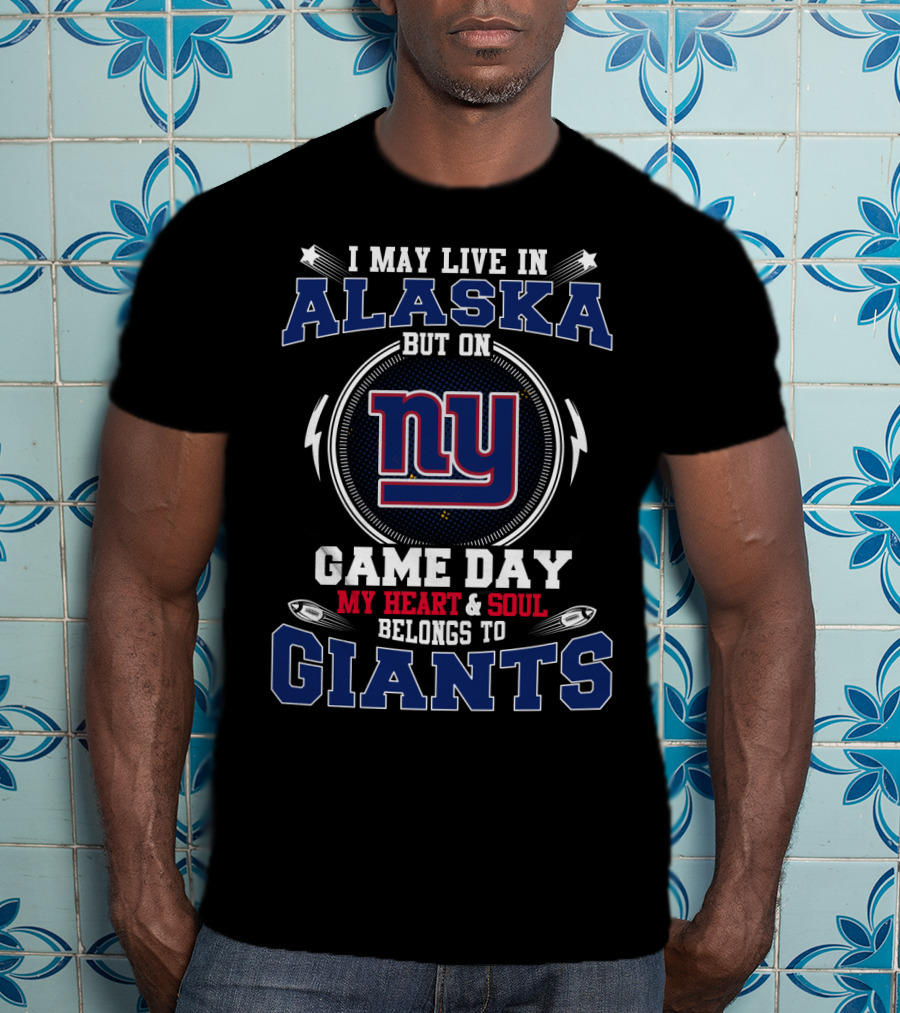 I May Live In Alaska But On Game Day My Heart & Soul Belongs To Giants Ny T-Shirt