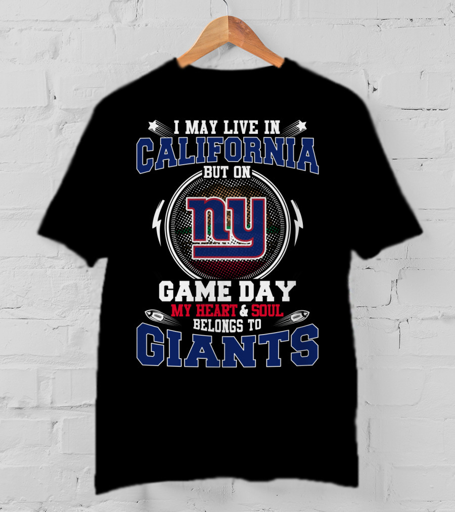 I May Live In California But On Game Day My Heart And Soul Belongs To Giants Ny T-Shirt