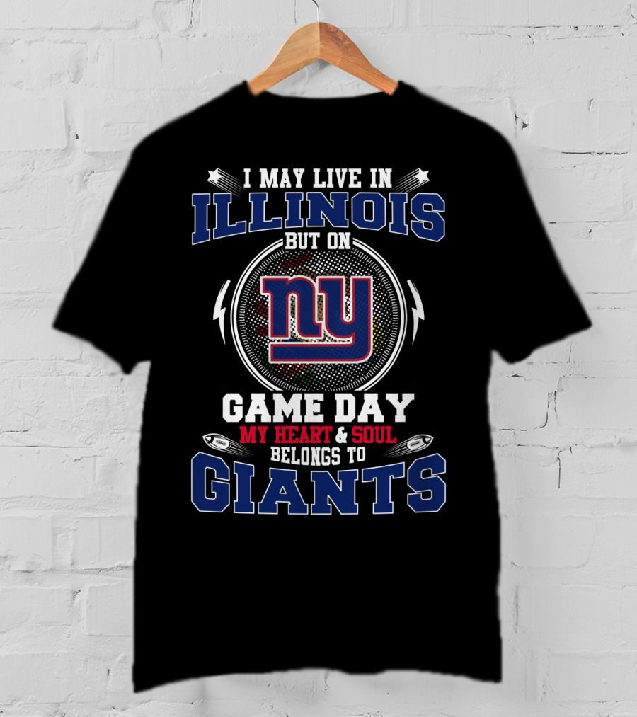 I May Live In Illinois But On Game Day My Heart & Soul Belongs To Giants Ny T-Shirt