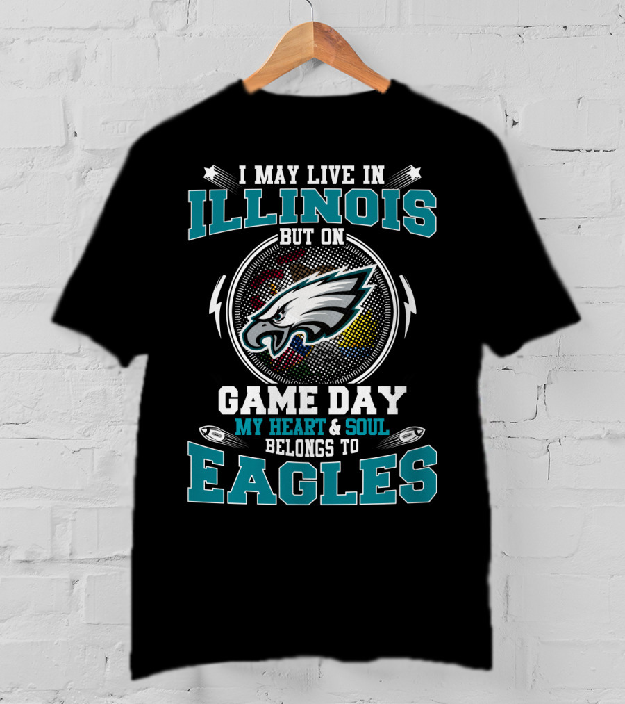 I May Live In Illinois But On Game Day My Heart And Soul Belongs To Eagles T-Shirt