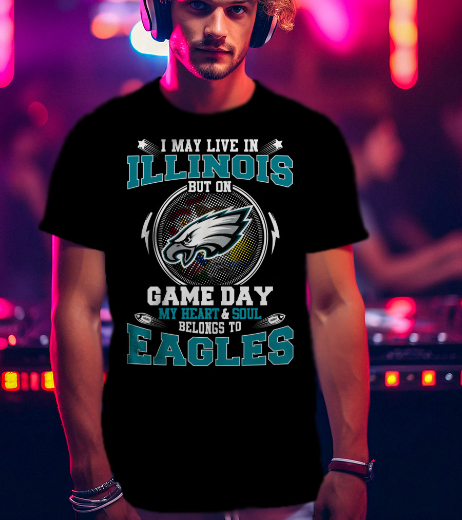 I May Live In Illinois But On Game Day My Heart And Soul Belongs To Eagles T-Shirt