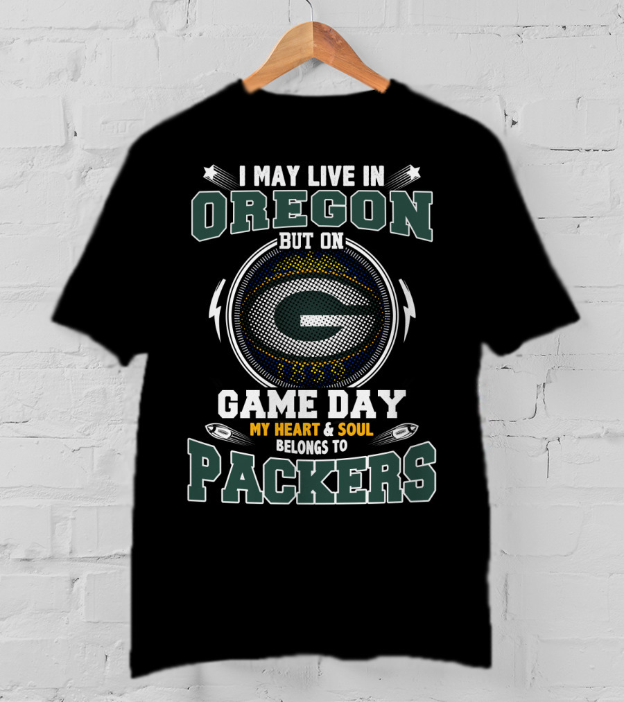 I May Live In Oregon But On Game Day My Heart & Soul Belongs To Packers T-Shirt