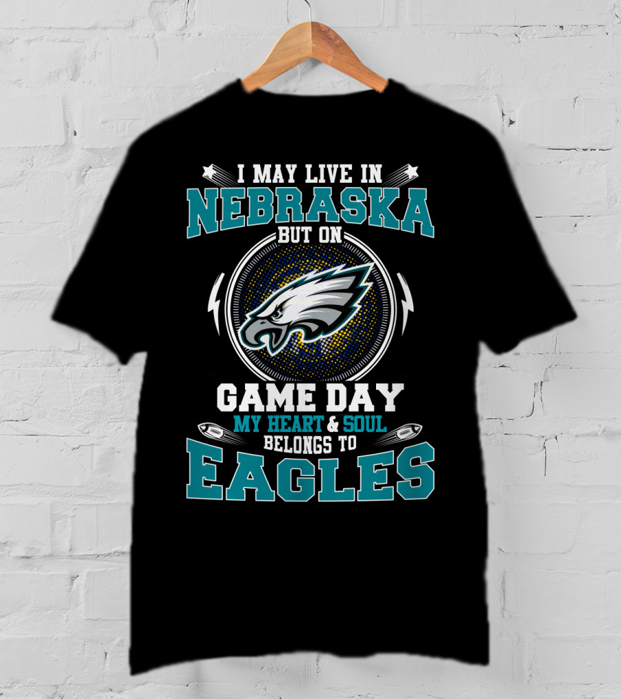 I May Live In Nebraska But On Game Day My Heart And Soul Belongs To Eagles T-Shirt
