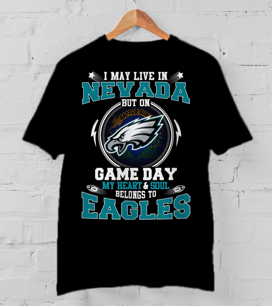 I May Live In Nevada But On Game Day My Heart And Soul Belongs To Eagles T-Shirt