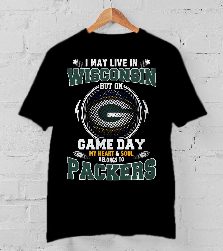 I May Live In Wisconsin But On Game Day My Heart And Soul Belongs To Packers T-Shirt