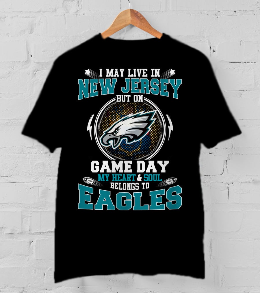 I May Live In New Jersey But On Game Day My Heart & Soul Belongs To Eagles T-Shirt
