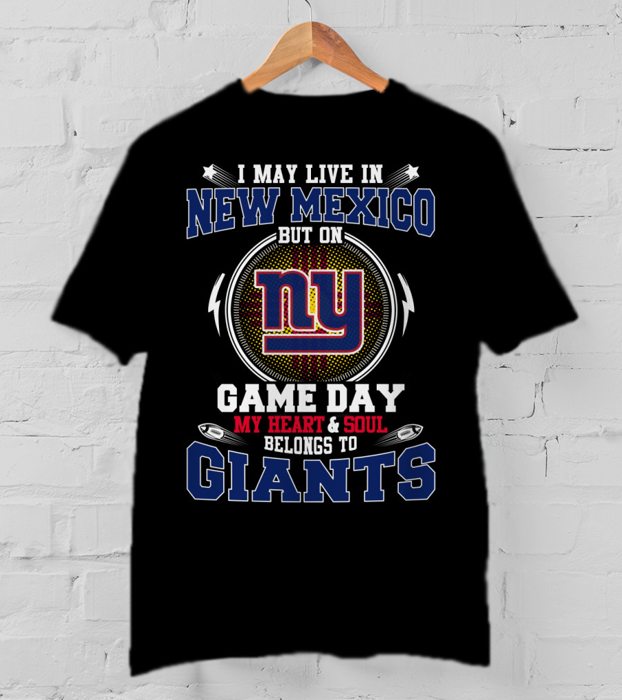 I May Live In New Mexico But On Game Day My Heart & Soul Belongs To Giants Ny T-Shirt