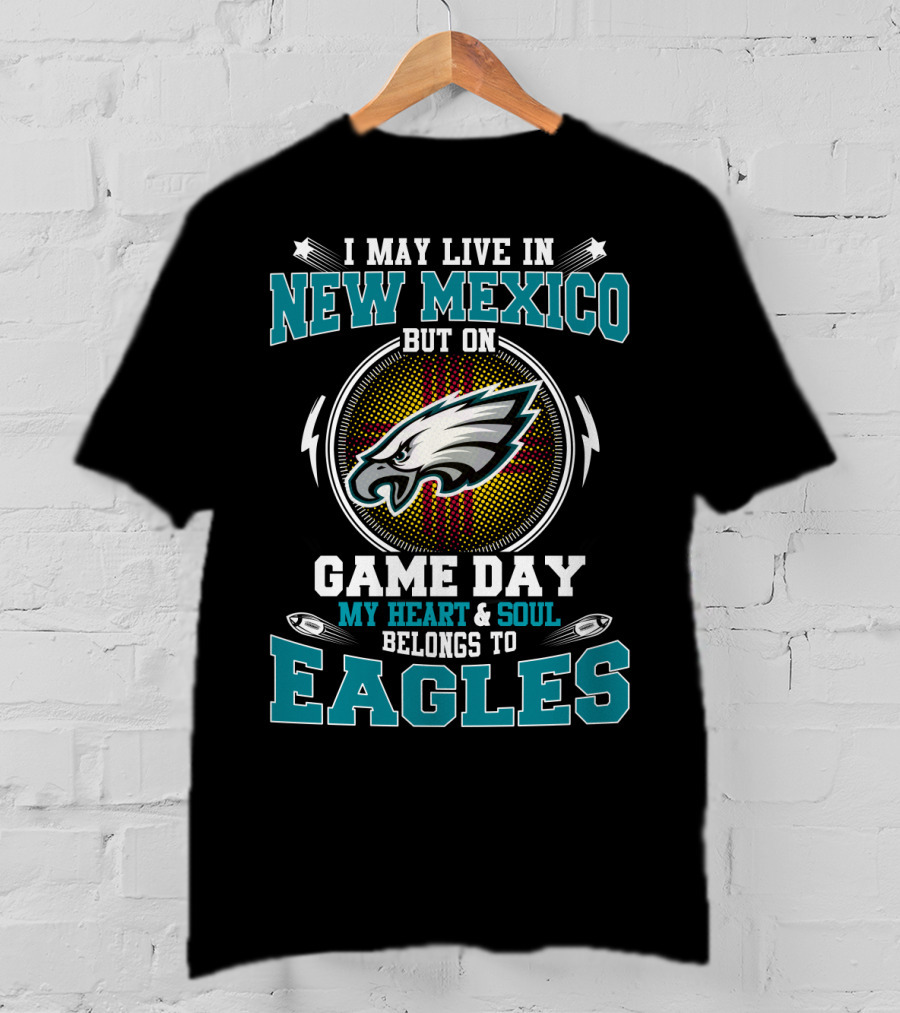 I May Live In New Mexico But On Game Day My Heart & Soul Belongs To Eagles T-Shirt