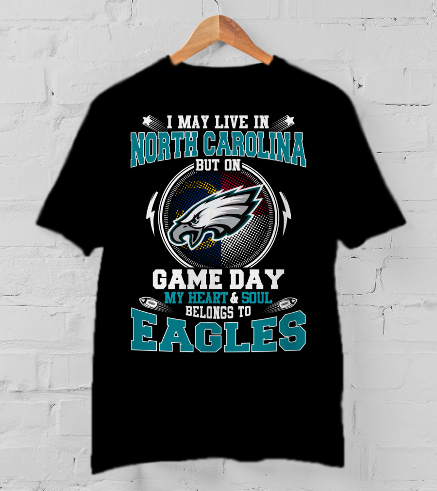 I May Live In North Carolina But On Game Day My Heart & Soul Belongs To Eagles T-Shirt