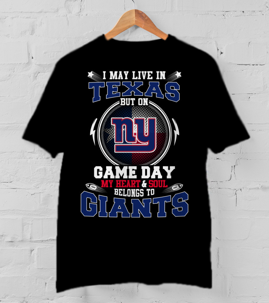 Giants My Heart And Soul Belongs To Ny I May Live In Texas Game Day T-Shirt