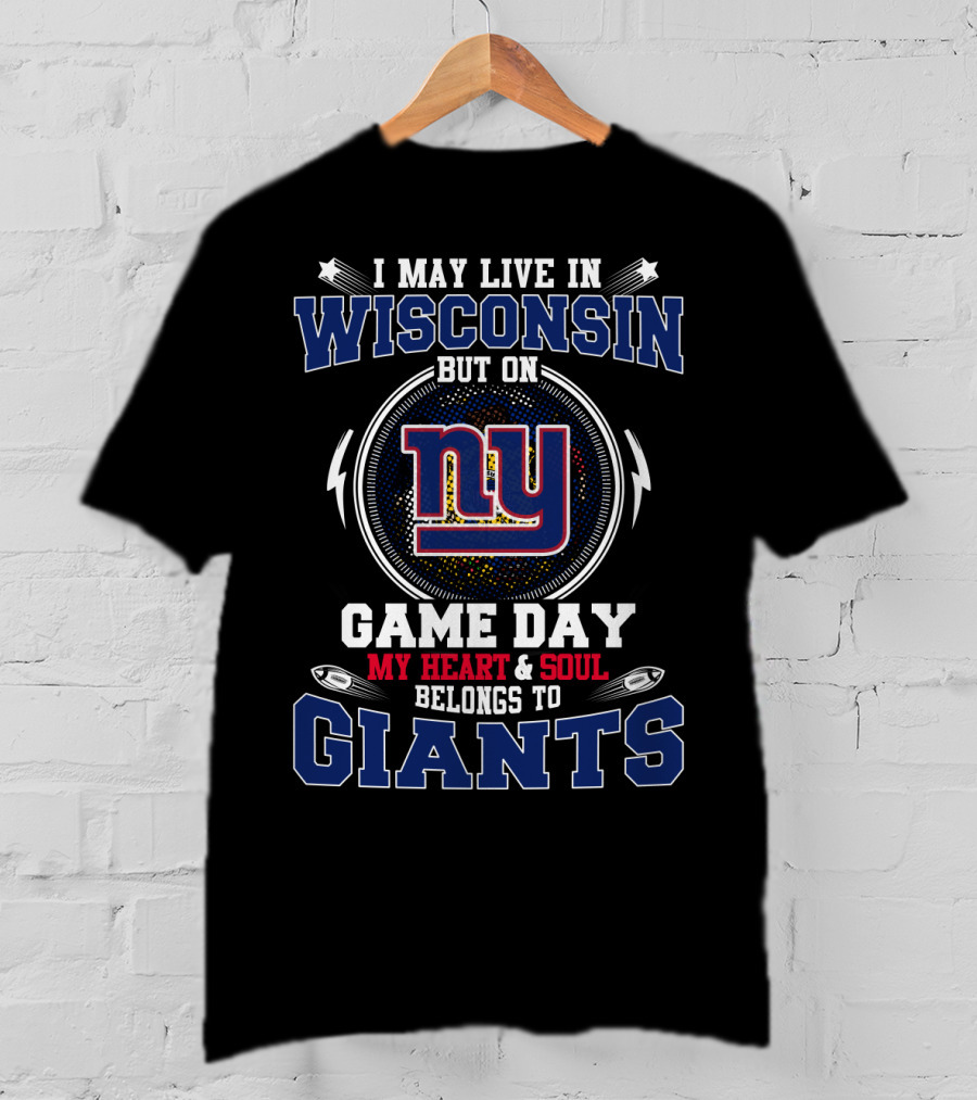 I May Live In Wisconsin But On Game Day My Heart & Soul Belongs To Ny Giants T-Shirt