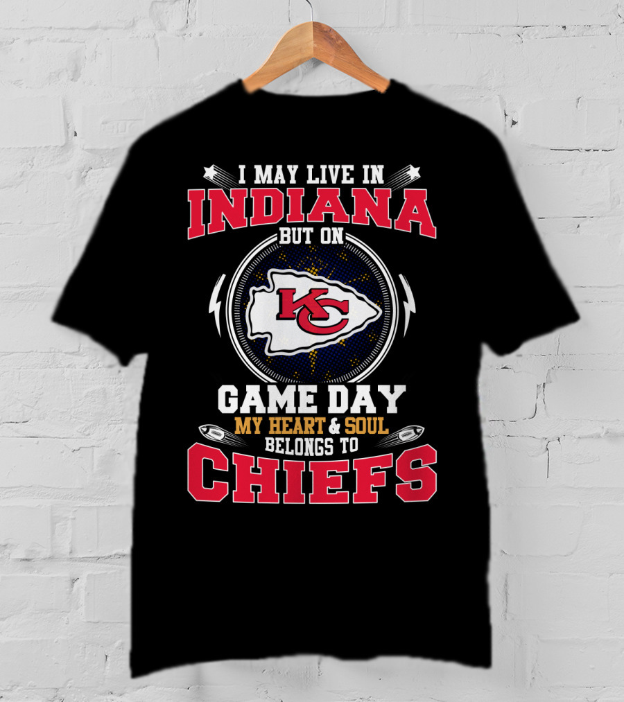 I May Live In Indiana But On Game Day My Heart & Soul Belongs To Chiefs Kansas City Football T-Shirt