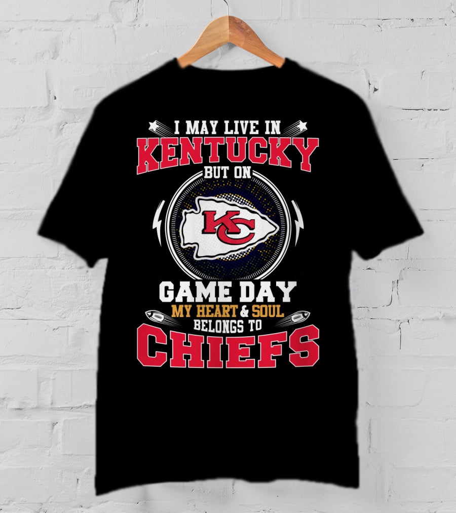 I May Live In Kentucky But On Game Day My Heart And Soul Belongs To Chiefs T-Shirt