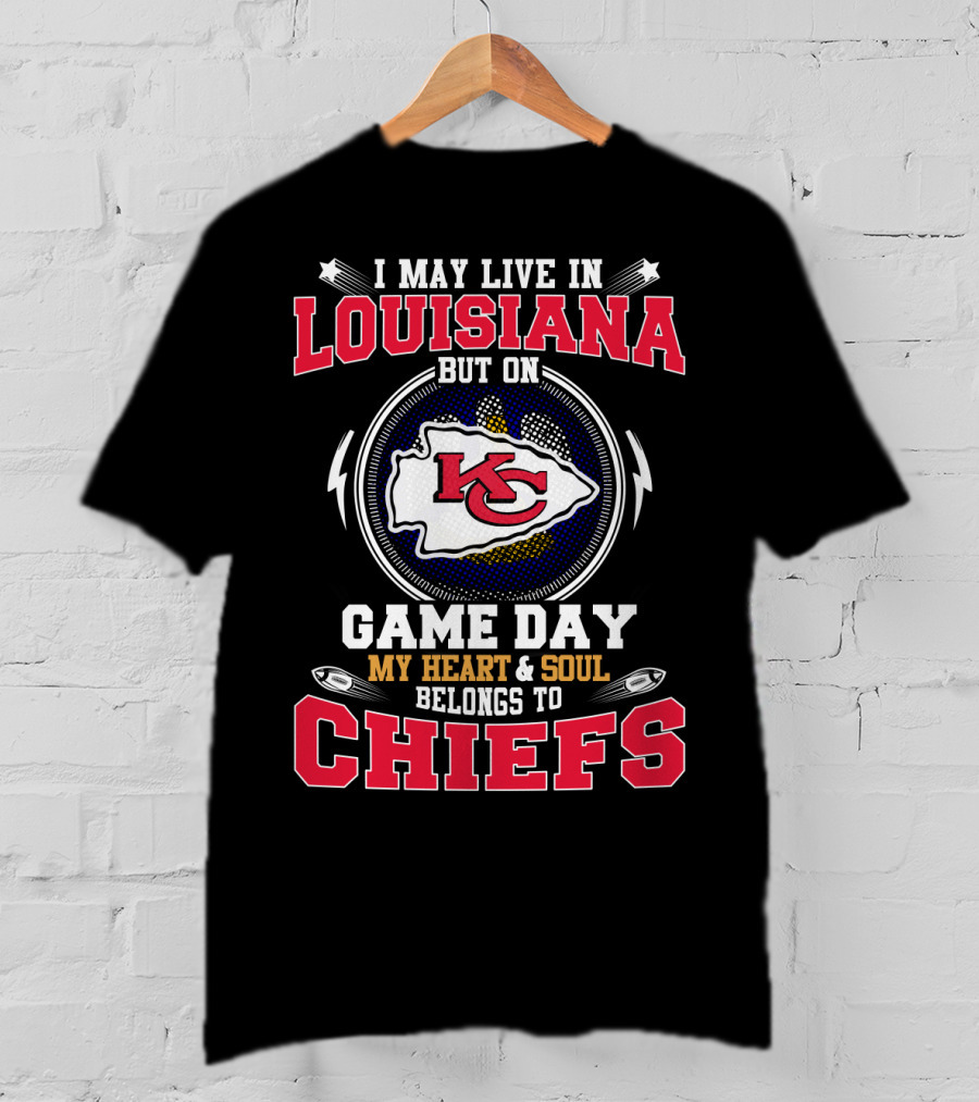 I May Live In Louisiana But On Game Day My Heart & Soul Belongs To Chiefs T-Shirt