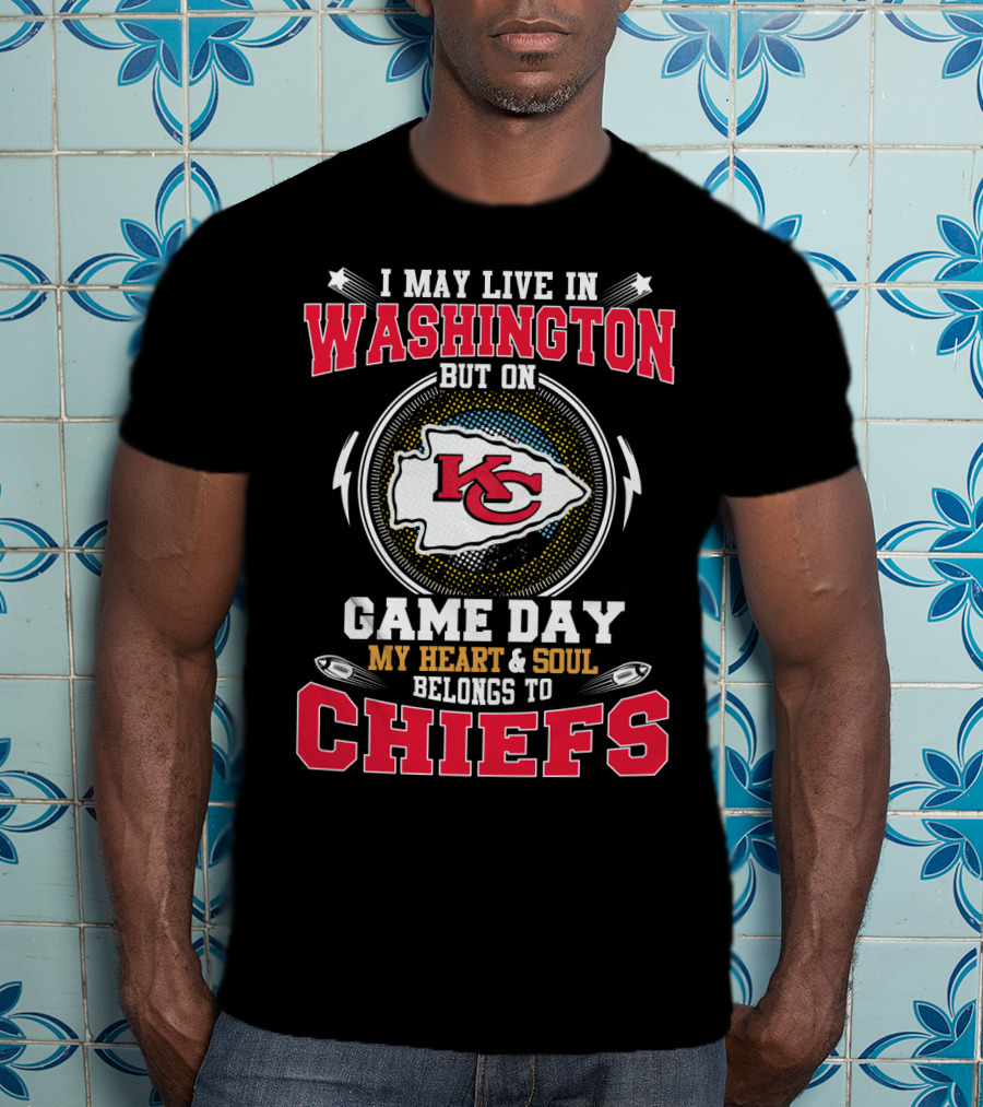 I May Live In Washington But On Game Day My Heart & Soul Belongs To Chiefs Kc T-Shirt
