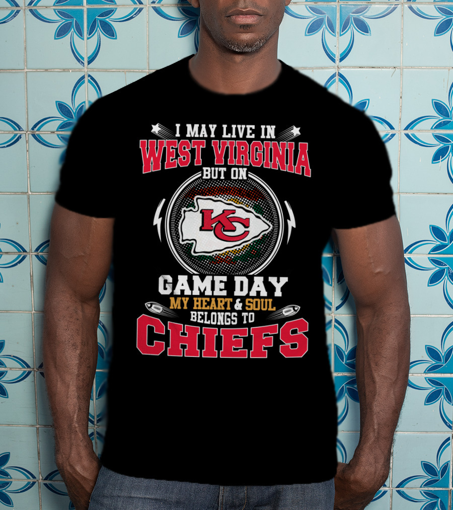 I May Live In West Virginia But On Game Day My Heart And Soul Belongs To Chiefs T-Shirt